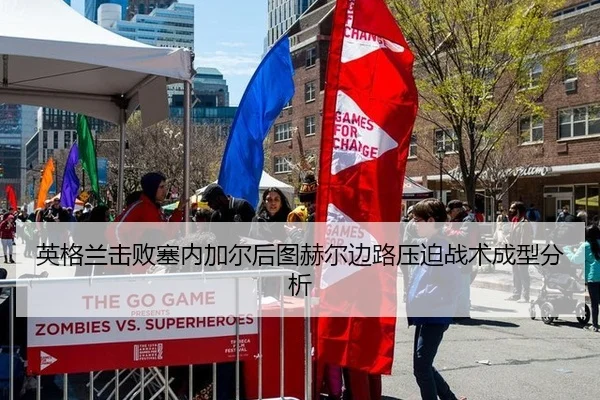 英格兰击败塞内加尔后图赫尔边路压迫战术成型分析